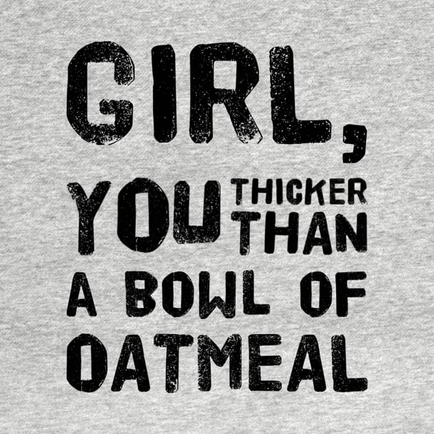 Girl, You Thicker than a Bowl of Oatmeal by rewordedstudios